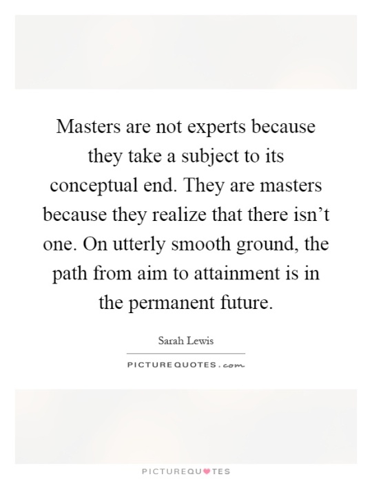 masters-are-not-experts-because-they-take-a-subject-to-its-conceptual-end-they-are-masters-because-quote-1
